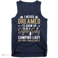 Funny I Never Dreamed I'd Grow Up To Be A Super Sexy Camping Lady Tank Top thumb 0