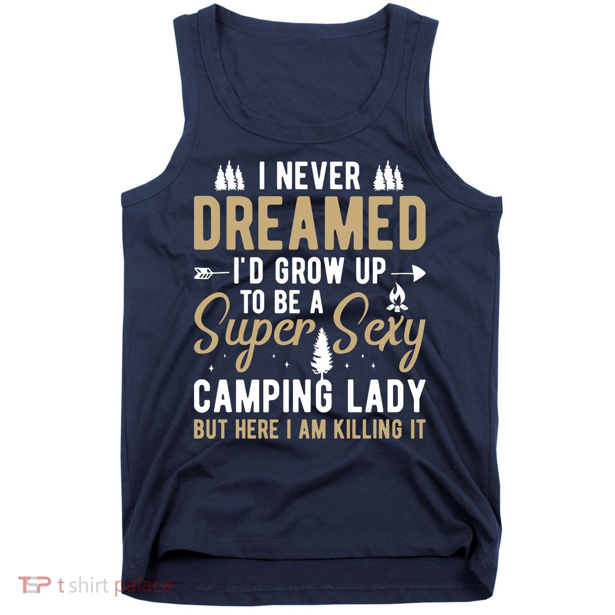 Funny I Never Dreamed I'd Grow Up To Be A Super Sexy Camping Lady Tank Top