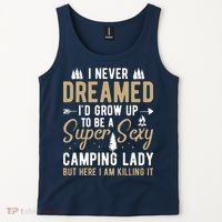 Funny I Never Dreamed I'd Grow Up To Be A Super Sexy Camping Lady Tank Top thumb 2