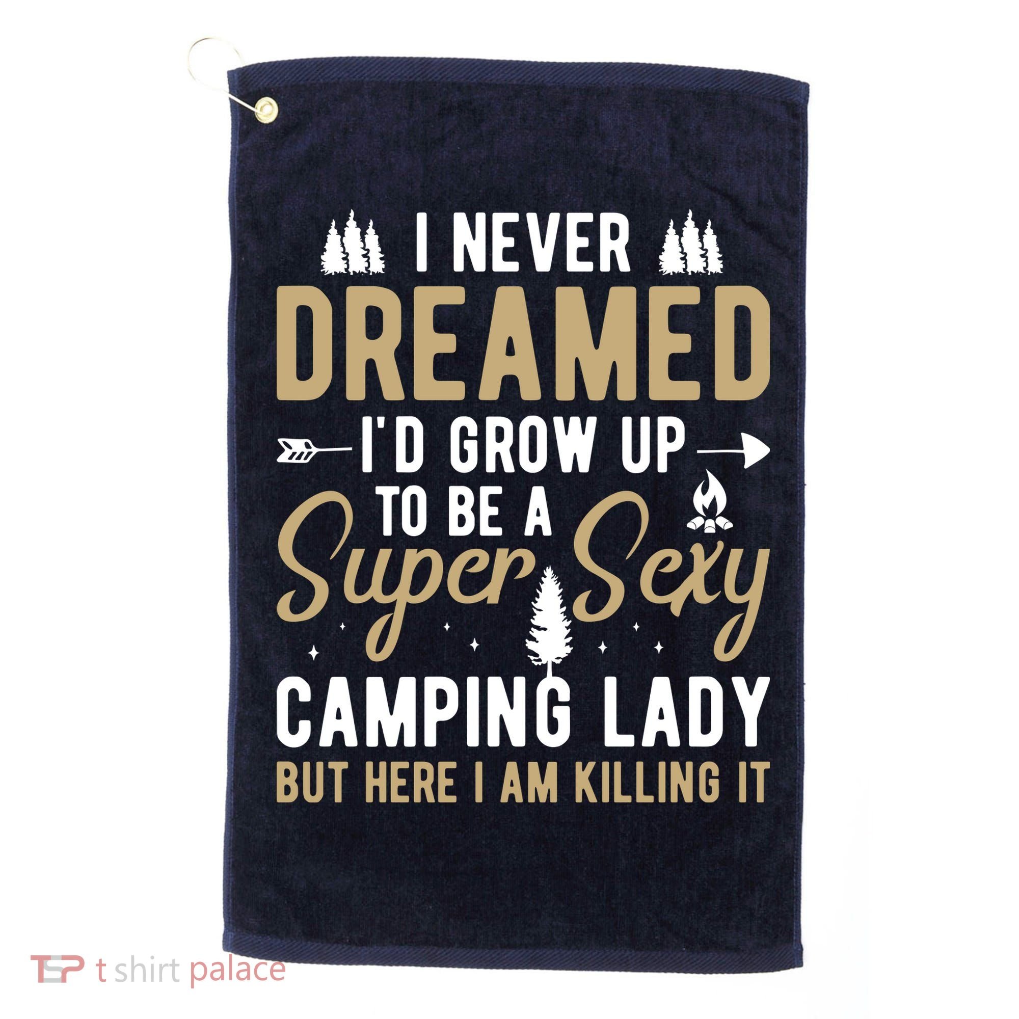 Funny I Never Dreamed I'd Grow Up To Be A Super Sexy Camping Lady Golf Towel