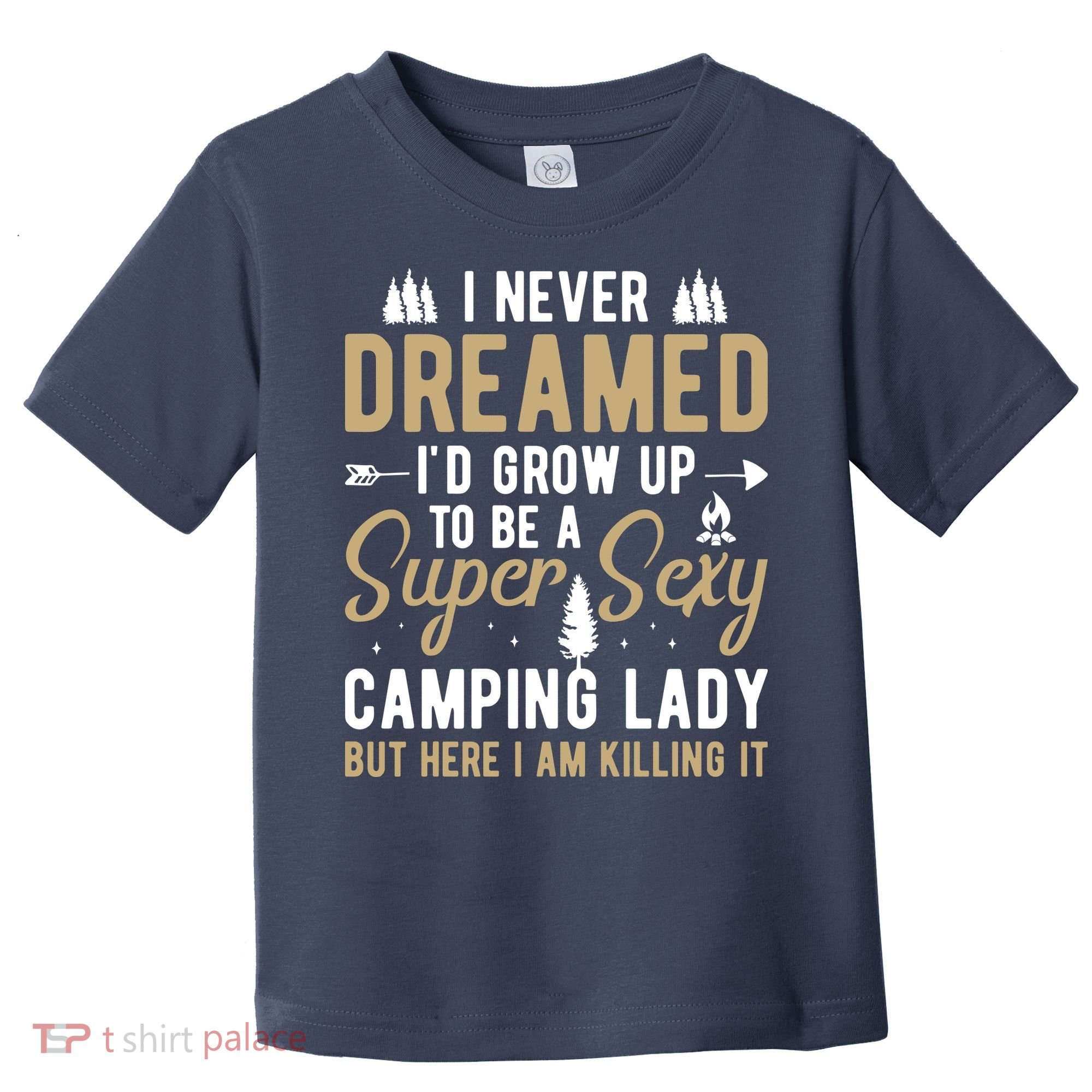 Funny I Never Dreamed I'd Grow Up To Be A Super Sexy Camping Lady Toddler T-Shirt