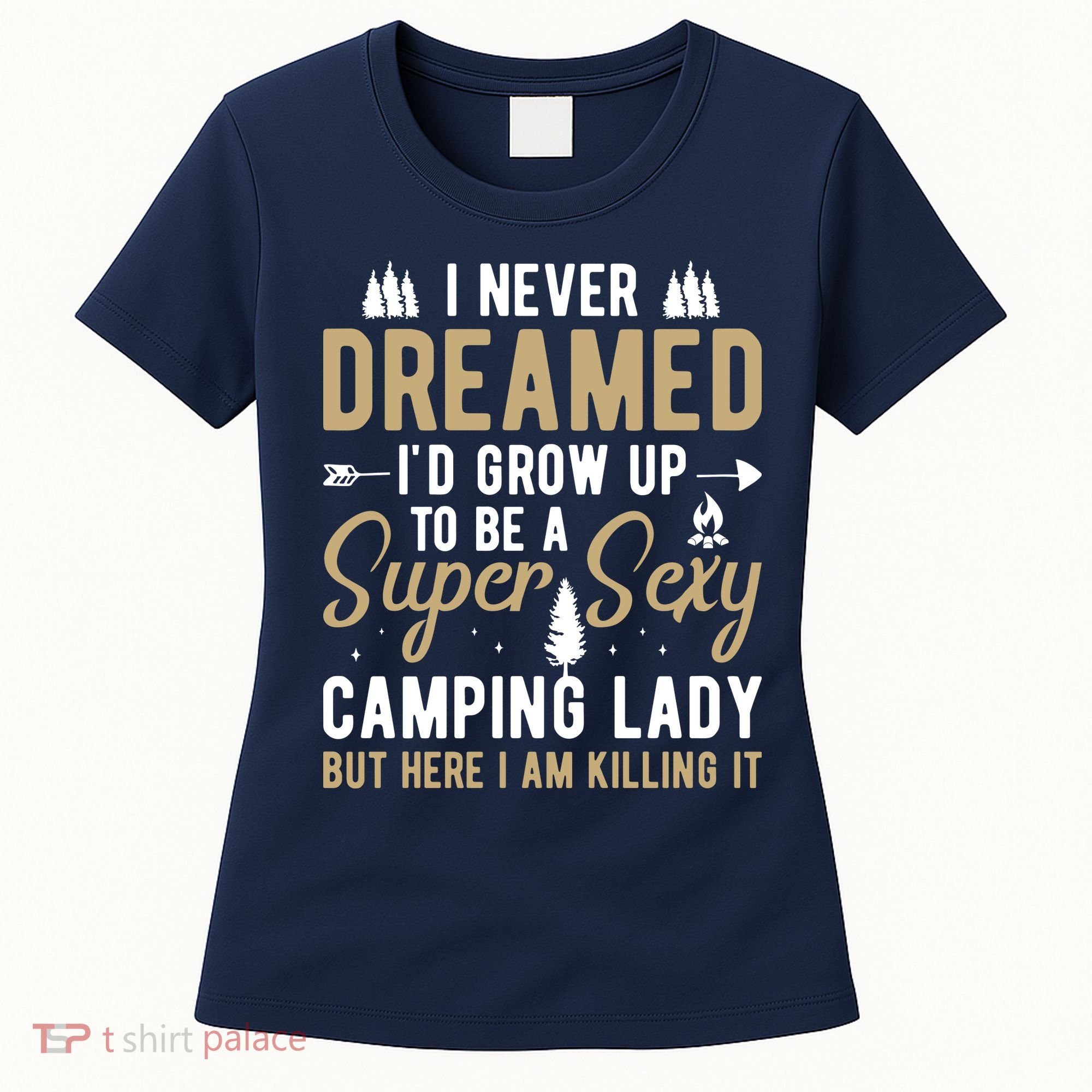 Funny I Never Dreamed I'd Grow Up To Be A Super Sexy Camping Lady Women's T-Shirt