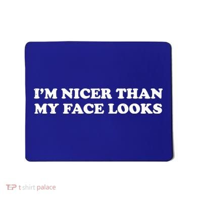 Funny Im Nicer Than My Face Looks Mousepad