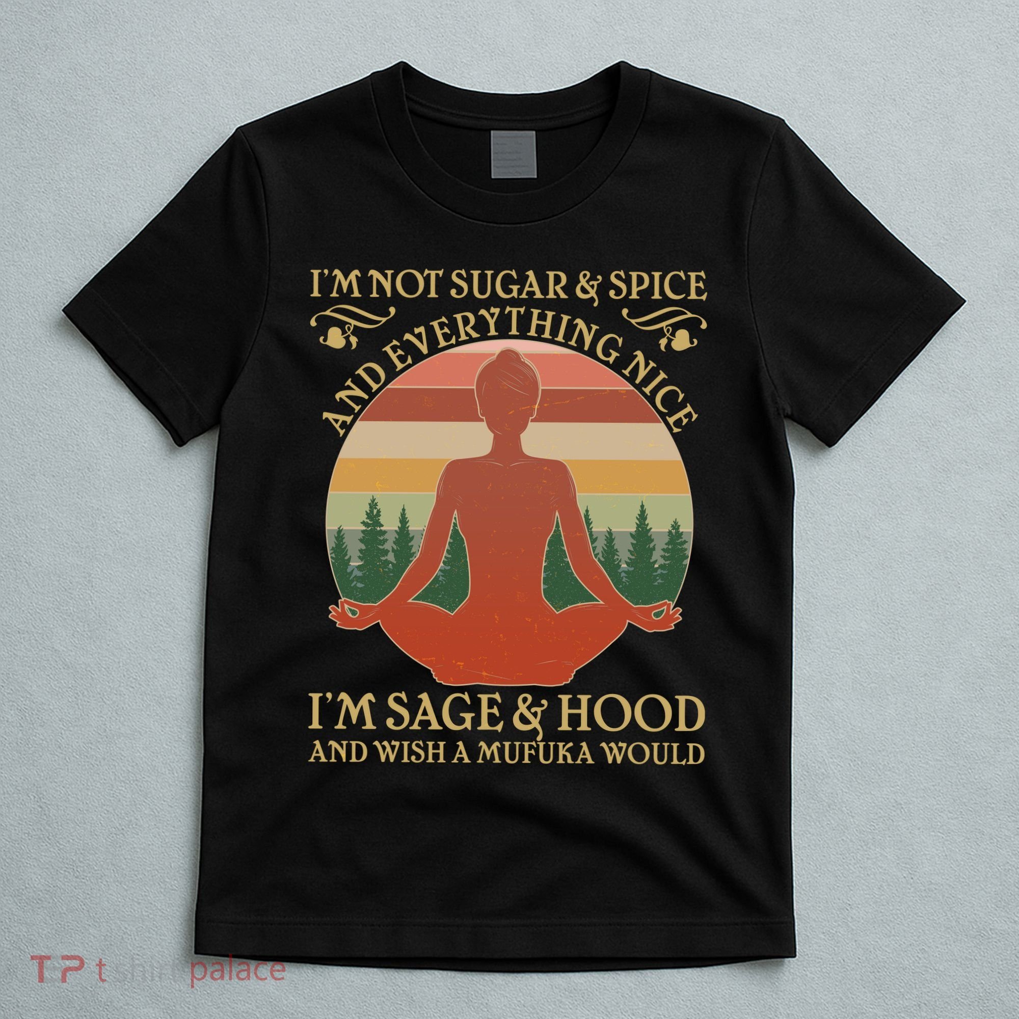 Funny I'm Not Sugar And Spice I'm Sage And Hood T-Shirt