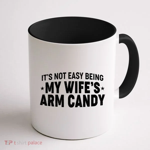 Funny It's Not Easy Being My Wife's Arm Candy Coffee Mug