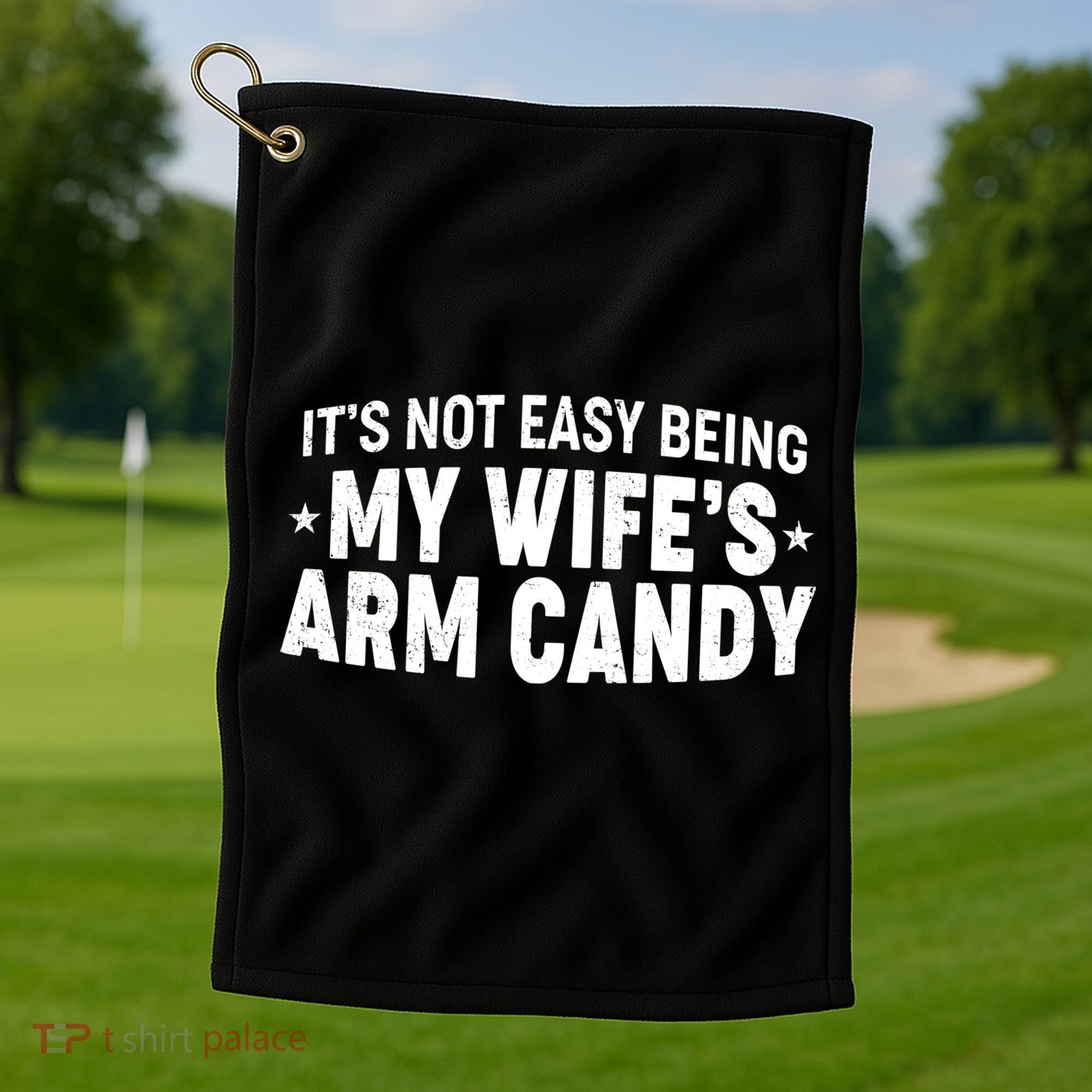 Funny It's Not Easy Being My Wife's Arm Candy Golf Towel