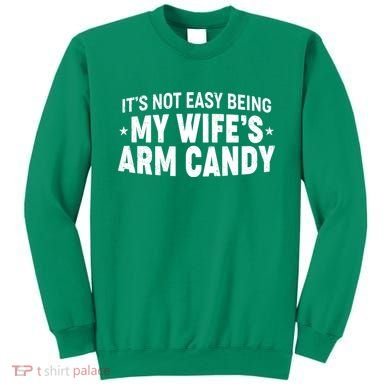 Funny It's Not Easy Being My Wife's Arm Candy Sweatshirt