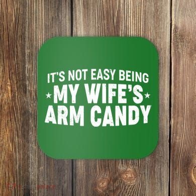 Funny It's Not Easy Being My Wife's Arm Candy Coaster
