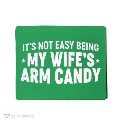 Funny It's Not Easy Being My Wife's Arm Candy Mousepad