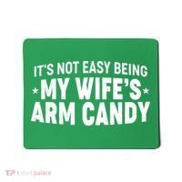 Funny It's Not Easy Being My Wife's Arm Candy Mousepad thumb 0