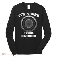 Funny It's Never Loud Enough Car Audio Subwoofer Gift Long Sleeve Shirt thumb 0