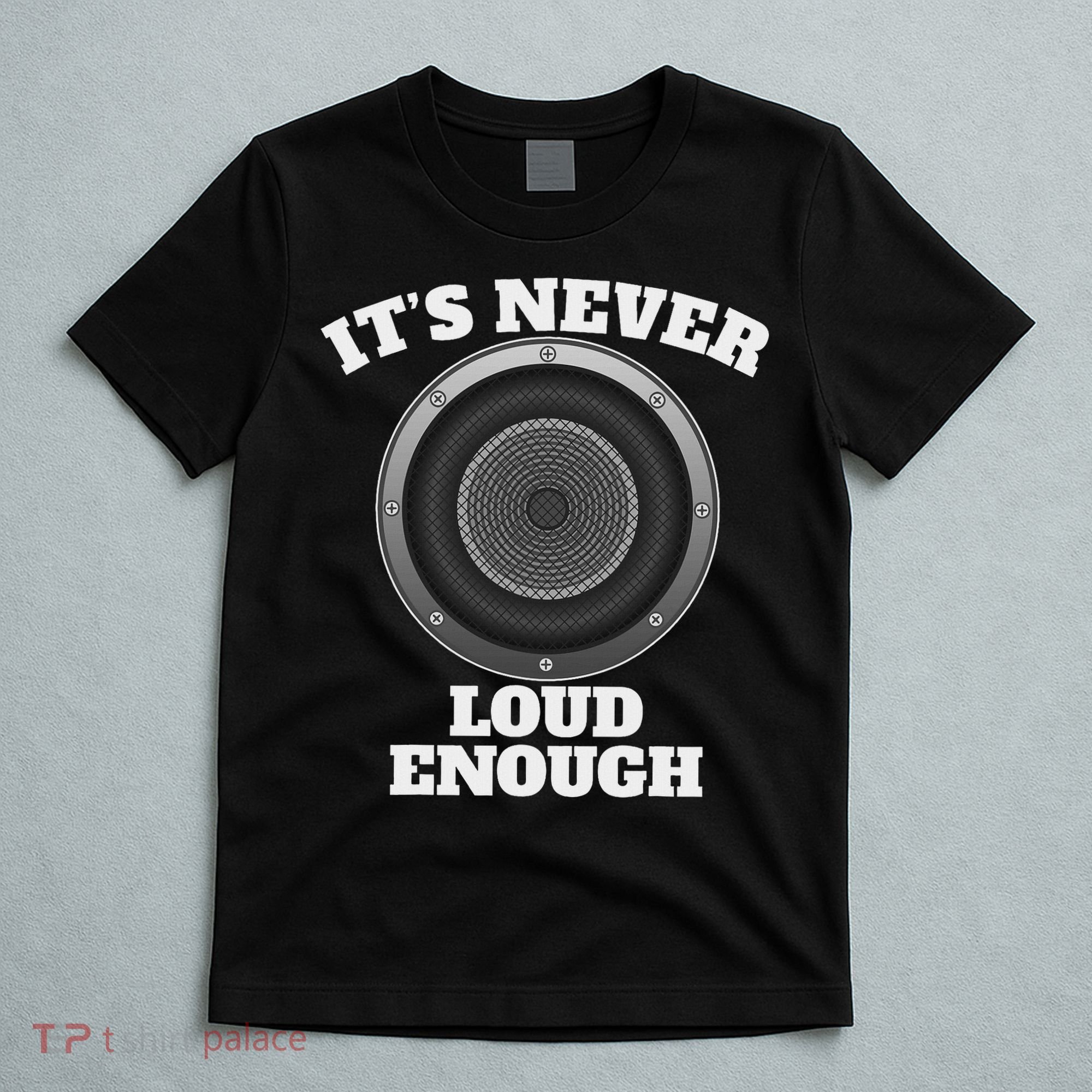 Funny It's Never Loud Enough Car Audio Subwoofer Gift T-Shirt