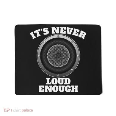 Funny It's Never Loud Enough Car Audio Subwoofer Gift Mousepad