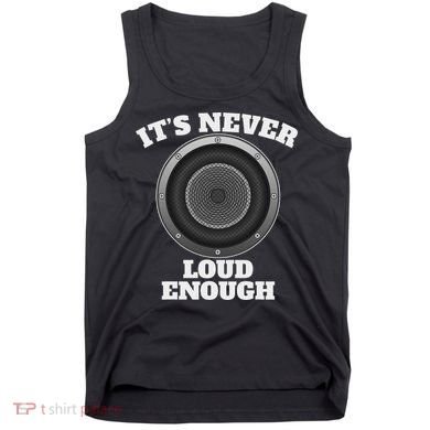 Funny It's Never Loud Enough Car Audio Subwoofer Gift Tank Top