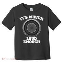 Funny It's Never Loud Enough Car Audio Subwoofer Gift Toddler T-Shirt thumb 0