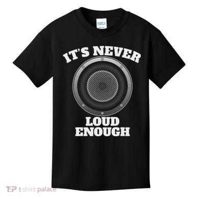 Funny It's Never Loud Enough Car Audio Subwoofer Gift Kids T-Shirt