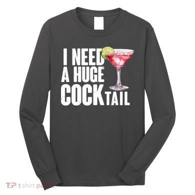 Funny I Need A Huge Cocktail Drink Humor Long Sleeve Shirt