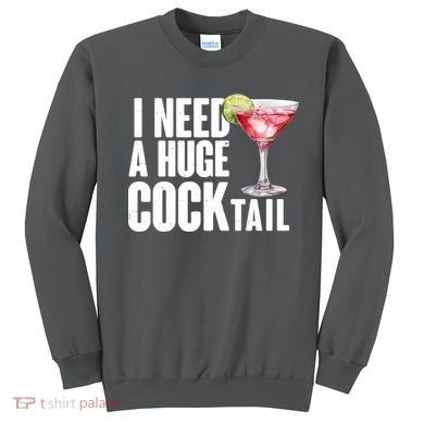 Funny I Need A Huge Cocktail Drink Humor Sweatshirt