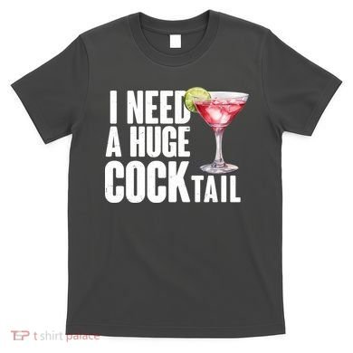Funny I Need A Huge Cocktail Drink Humor T-Shirt