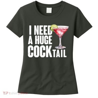 Funny I Need A Huge Cocktail Drink Humor Women's T-Shirt