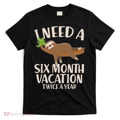Funny I Need A Six Month Vacation Twice A Year T-Shirt