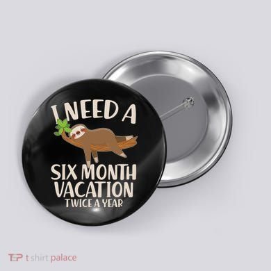Funny I Need A Six Month Vacation Twice A Year Button