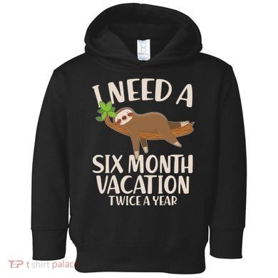 Funny I Need A Six Month Vacation Twice A Year Toddler Hoodie