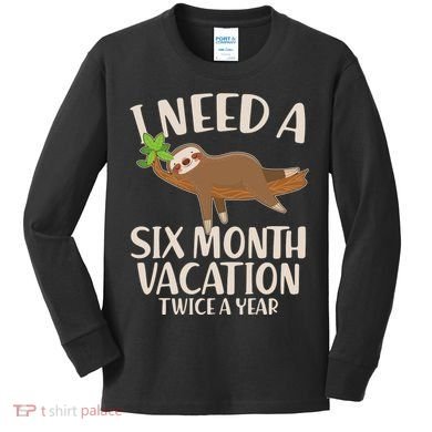 Funny I Need A Six Month Vacation Twice A Year Kids Long Sleeve Shirt