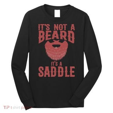 Funny Its Not A Beard Its A Saddle Gift Beard Lover Long Sleeve Shirt