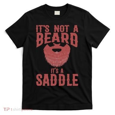 Funny Its Not A Beard Its A Saddle Gift Beard Lover T-Shirt