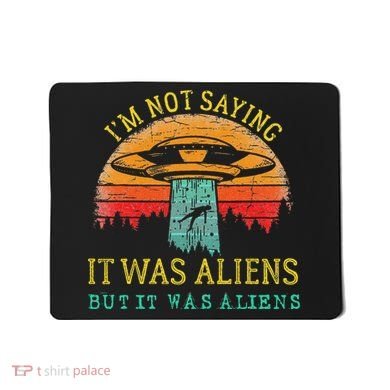 Funny Im Not Saying It Was Aliens But It Was Aliens Mousepad