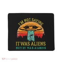 Funny Im Not Saying It Was Aliens But It Was Aliens Mousepad thumb 0