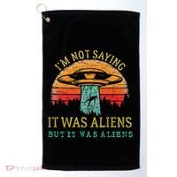 Funny Im Not Saying It Was Aliens But It Was Aliens Golf Towel thumb 0