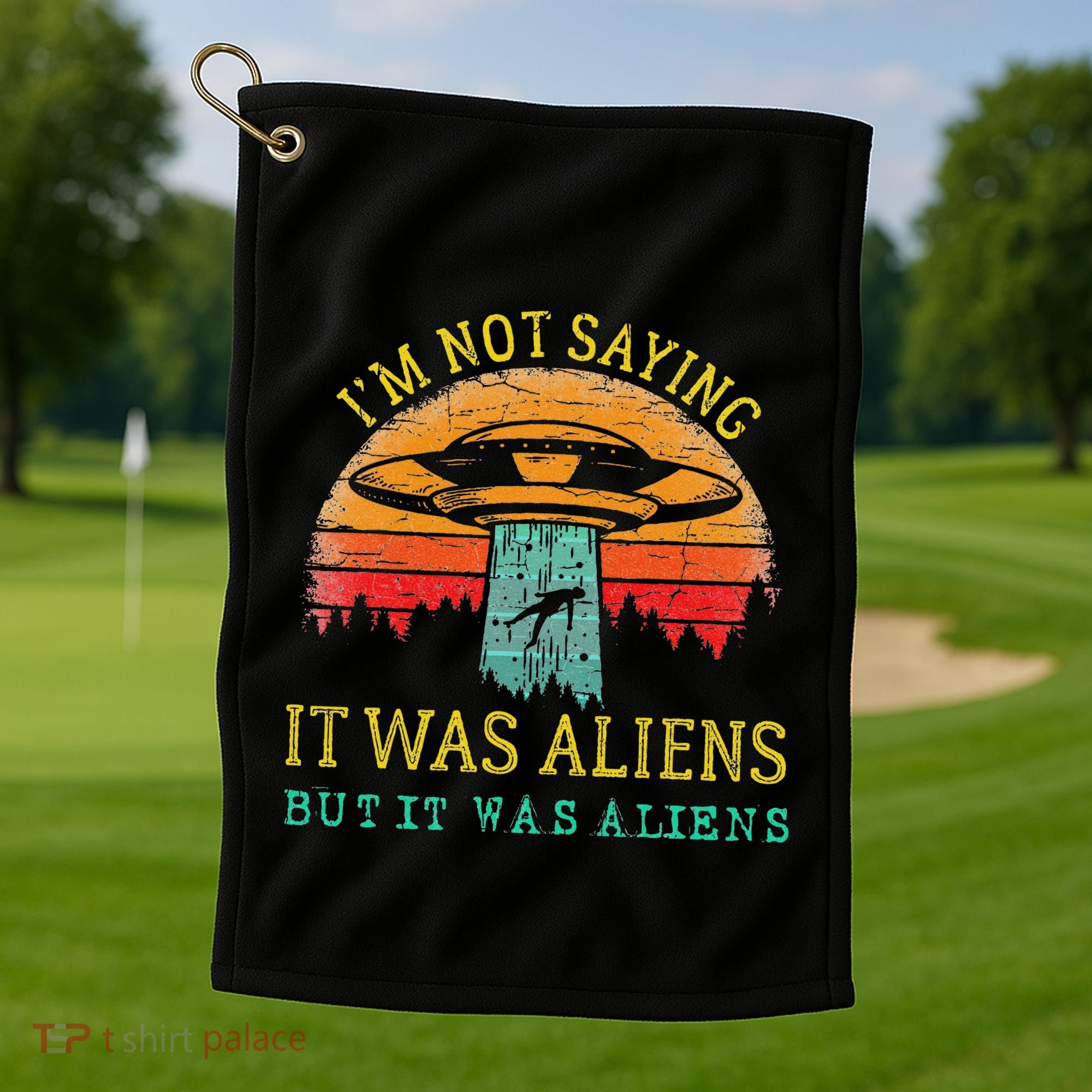 Funny Im Not Saying It Was Aliens But It Was Aliens Golf Towel