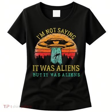 Funny Im Not Saying It Was Aliens But It Was Aliens Women's T-Shirt