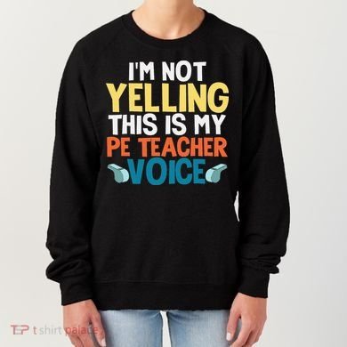 Funny I'm Not Yelling This Is My Pe Teacher Voice Gift Women's Sweatshirt