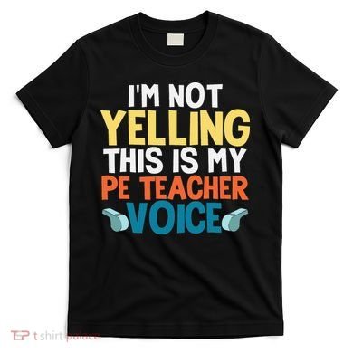 Funny I'm Not Yelling This Is My Pe Teacher Voice Gift T-Shirt