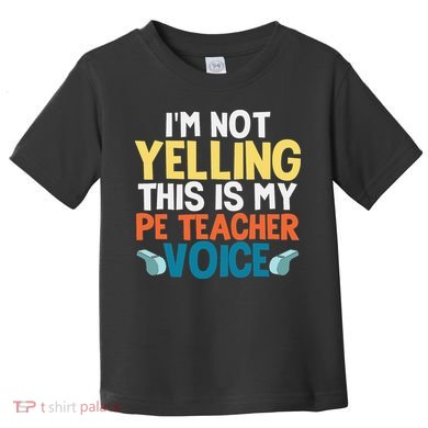 Funny I'm Not Yelling This Is My Pe Teacher Voice Gift Toddler T-Shirt
