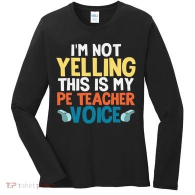 Funny I'm Not Yelling This Is My Pe Teacher Voice Gift Women's Long Sleeve Shirt