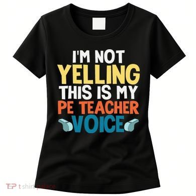 Funny I'm Not Yelling This Is My Pe Teacher Voice Gift Women's T-Shirt