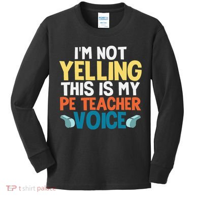 Funny I'm Not Yelling This Is My Pe Teacher Voice Gift Kids Long Sleeve Shirt
