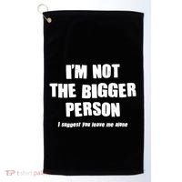 Funny Im Not The Bigger Person I Suggest You Leave Me Alone Golf Towel thumb 0