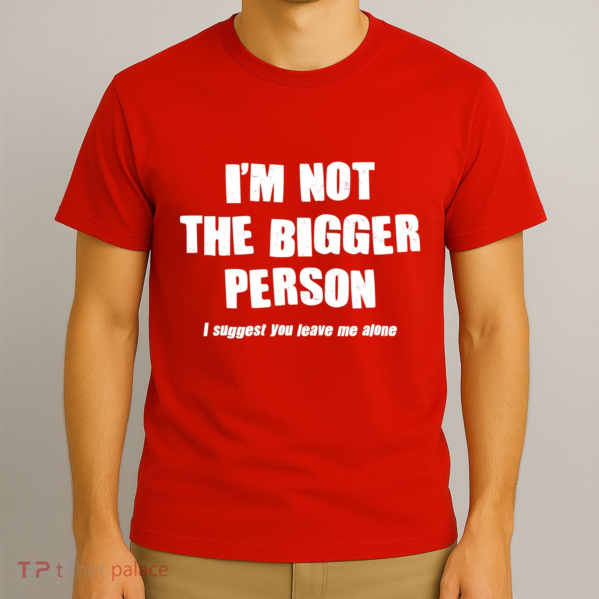 Funny Im Not The Bigger Person I Suggest You Leave Me Alone T-Shirt