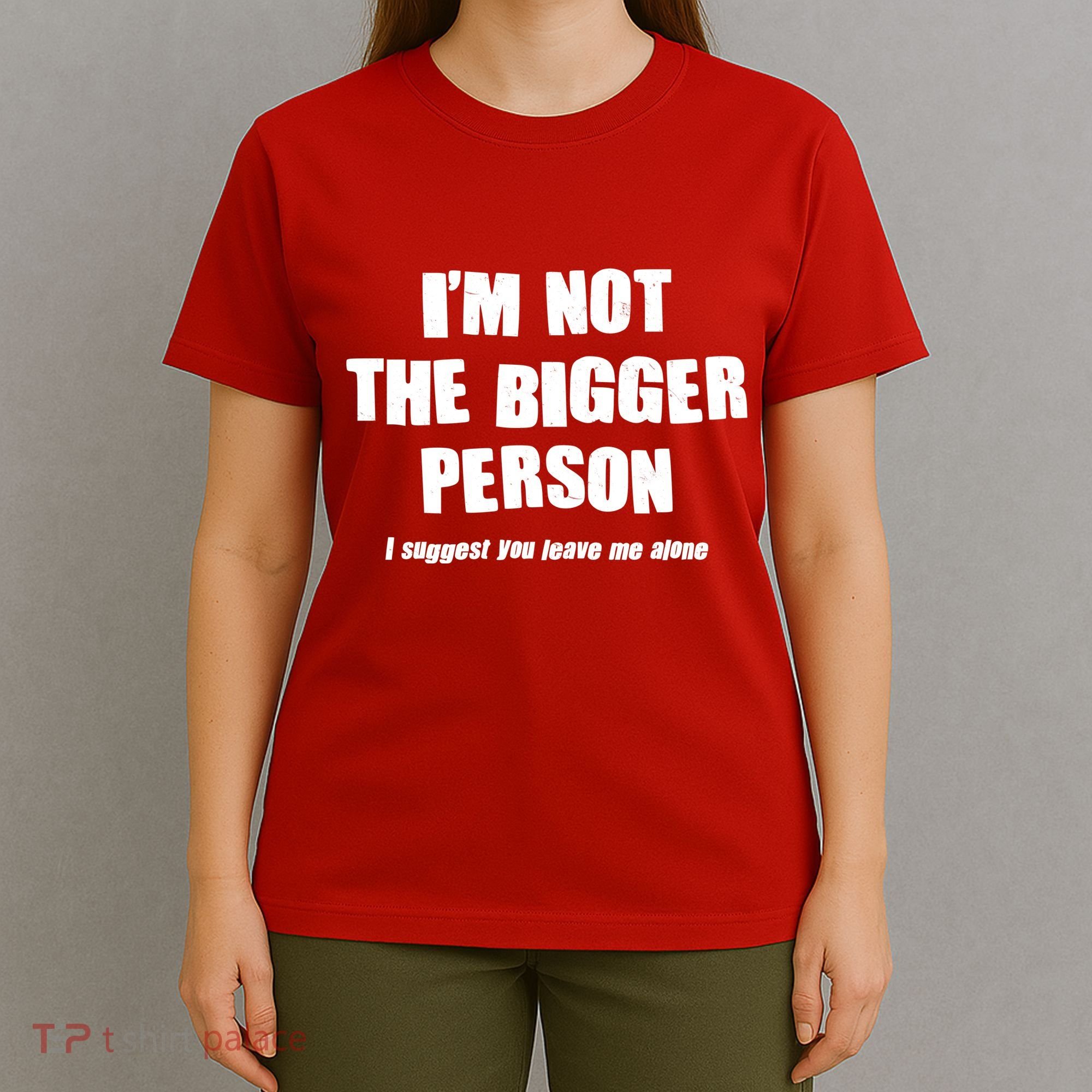 Funny Im Not The Bigger Person I Suggest You Leave Me Alone T-Shirt