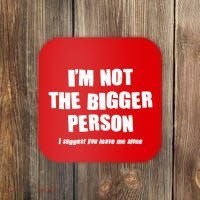 Funny Im Not The Bigger Person I Suggest You Leave Me Alone Coaster thumb 0