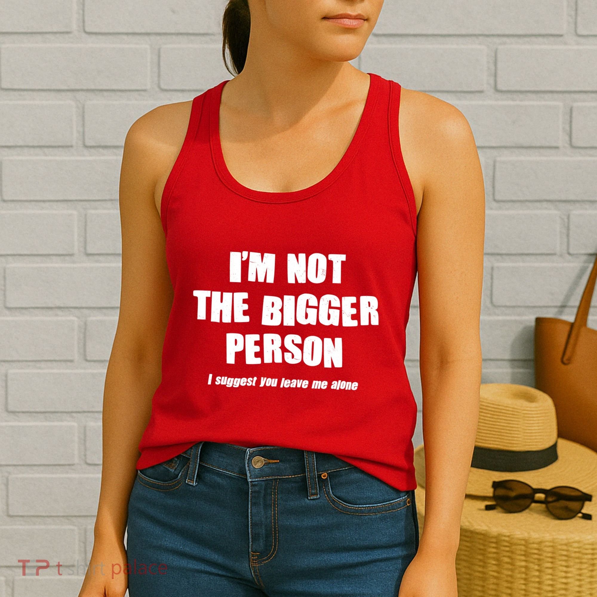 Funny Im Not The Bigger Person I Suggest You Leave Me Alone Women's Tank Top