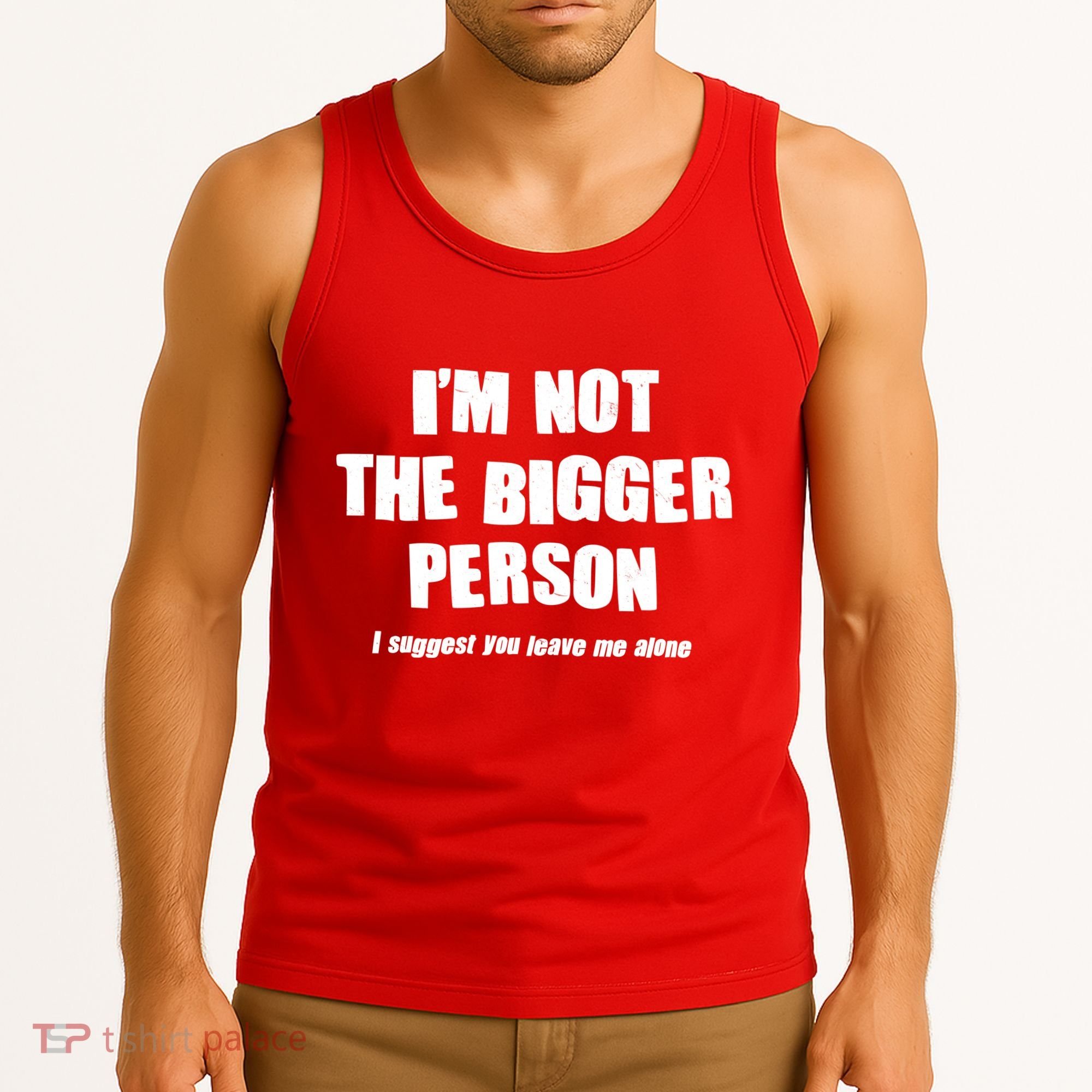 Funny Im Not The Bigger Person I Suggest You Leave Me Alone Tank Top