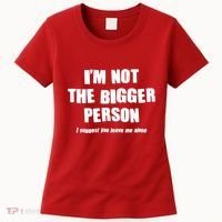 Funny Im Not The Bigger Person I Suggest You Leave Me Alone Women's T-Shirt thumb 0