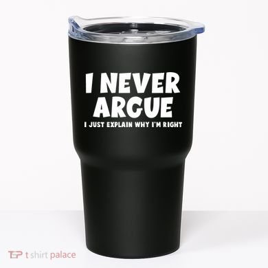 Funny I Never Argue I Just Explain Why Im Right Tumbler