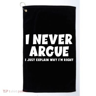 Funny I Never Argue I Just Explain Why Im Right Golf Towel